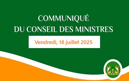 COMMUNIQUE DU CONSEIL DES MINISTRES DU VENDREDI 18 JUILLET 2025